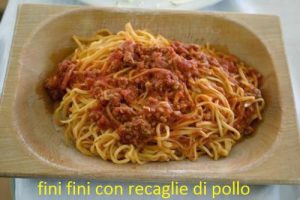 Fini Fini con sugo di recaglie di pollo